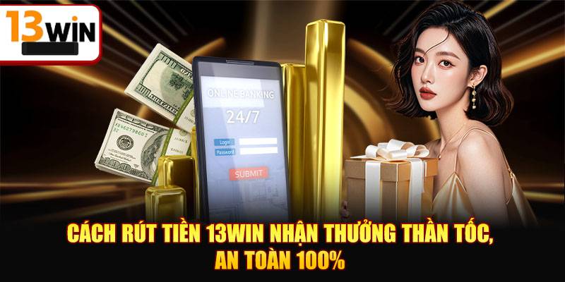 Giới thiệu về hệ thống rút tiền tại 13win