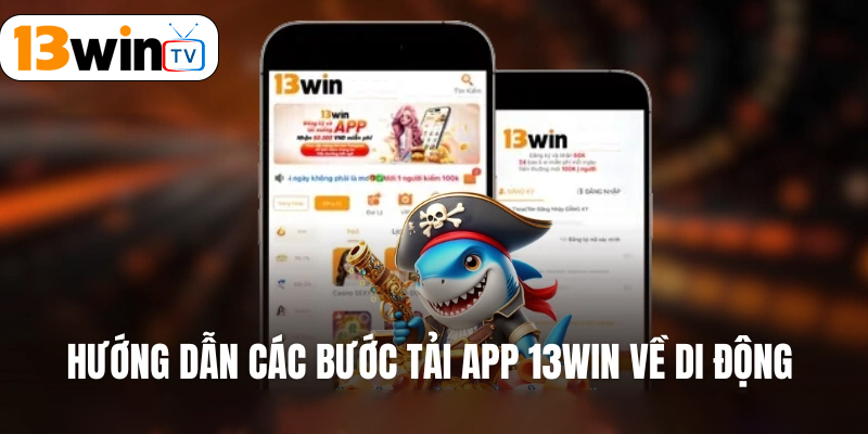 Hướng Dẫn Tải App 13win Nhanh, Chi Tiết Cho Người Chơi Mới 3 Hướng dẫn tải app 13win cho điện thoại Android